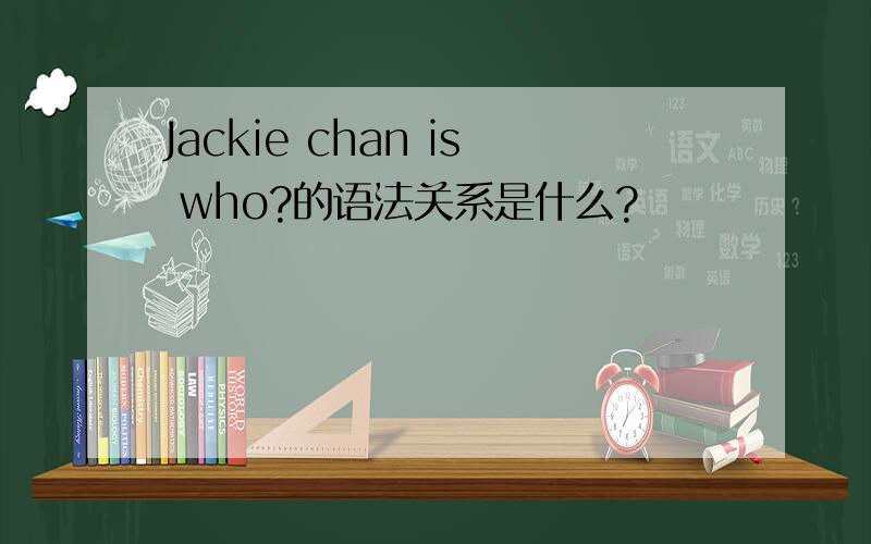 Jackie chan is who?的语法关系是什么?