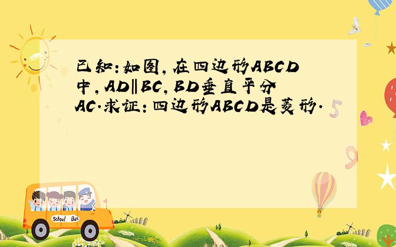 已知:如图,在四边形ABCD中,AD‖BC,BD垂直平分AC.求证：四边形ABCD是菱形.