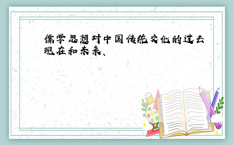 儒学思想对中国传统文化的过去现在和未来、