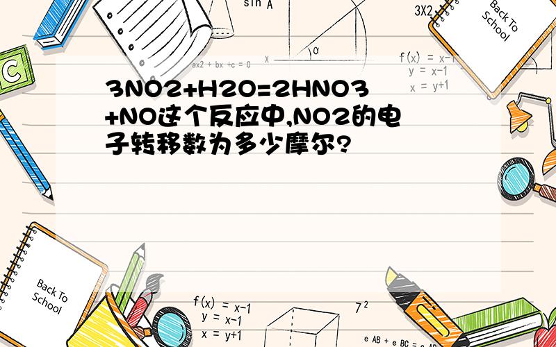 3NO2+H2O=2HNO3+NO这个反应中,NO2的电子转移数为多少摩尔?