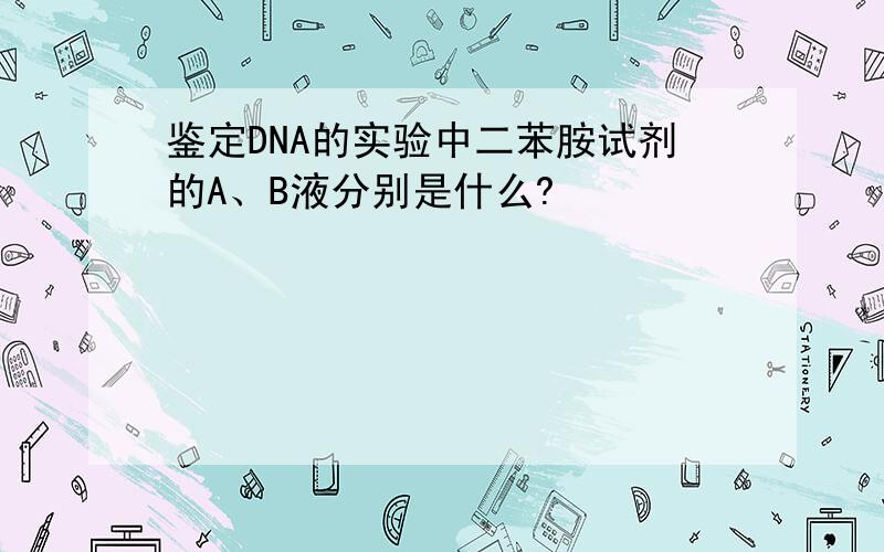 鉴定DNA的实验中二苯胺试剂的A、B液分别是什么?