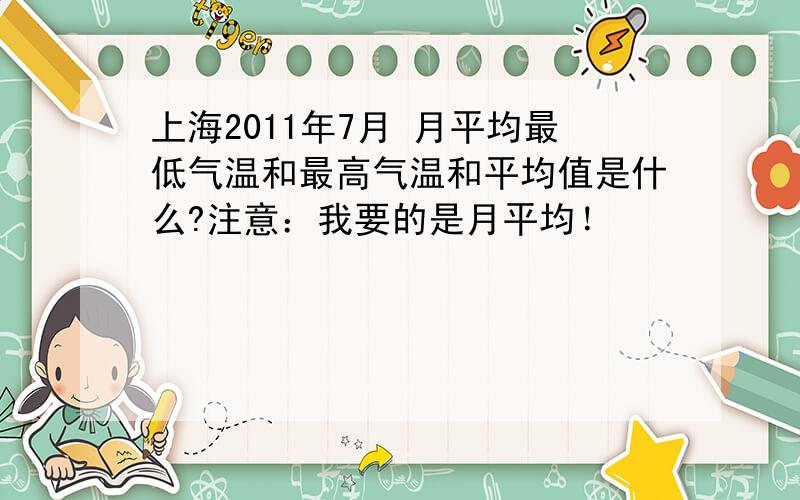 上海2011年7月 月平均最低气温和最高气温和平均值是什么?注意：我要的是月平均！