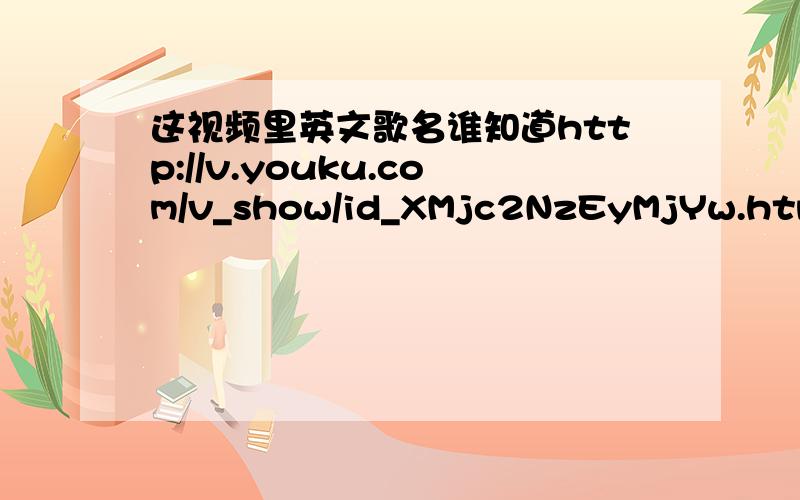 这视频里英文歌名谁知道http://v.youku.com/v_show/id_XMjc2NzEyMjYw.html?from=y1.2-1-104.4.11-1.12-1-2-10