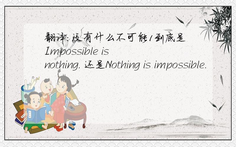 翻译:没有什么不可能1到底是Impossible is nothing. 还是Nothing is impossible.