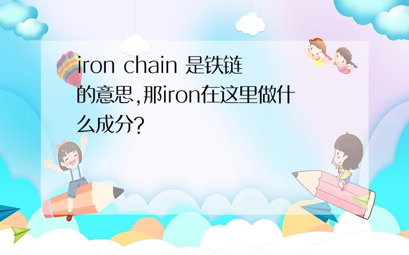 iron chain 是铁链的意思,那iron在这里做什么成分?