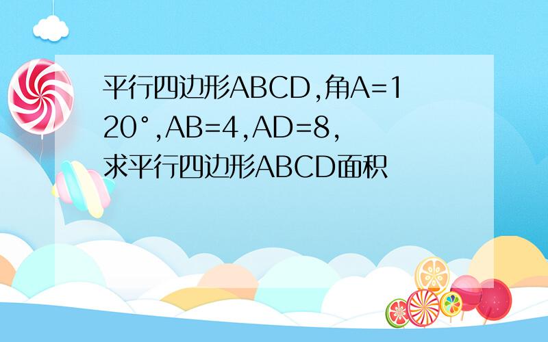 平行四边形ABCD,角A=120°,AB=4,AD=8,求平行四边形ABCD面积
