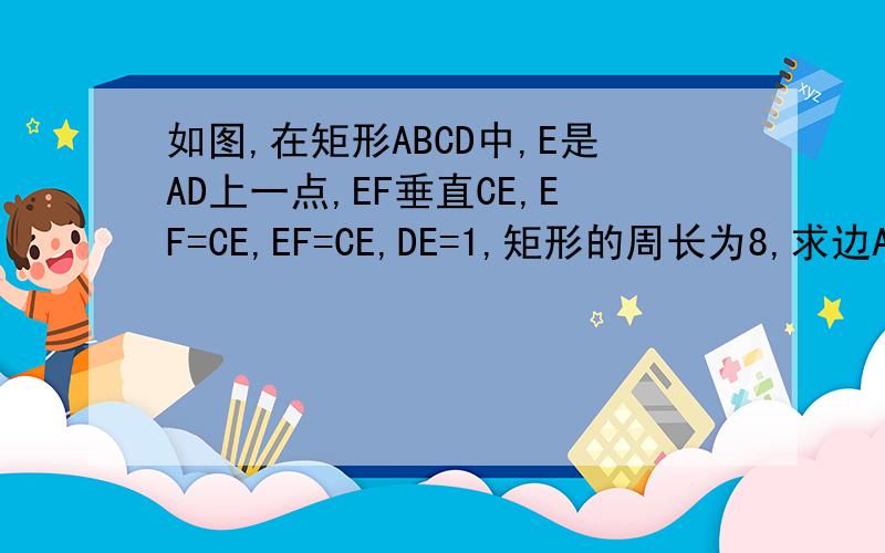 如图,在矩形ABCD中,E是AD上一点,EF垂直CE,EF=CE,EF=CE,DE=1,矩形的周长为8,求边AB与BC的长
