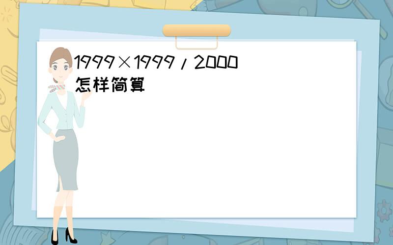 1999×1999/2000怎样简算