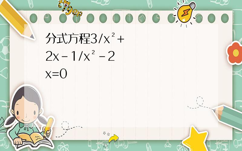 分式方程3/x²+2x-1/x²-2x=0
