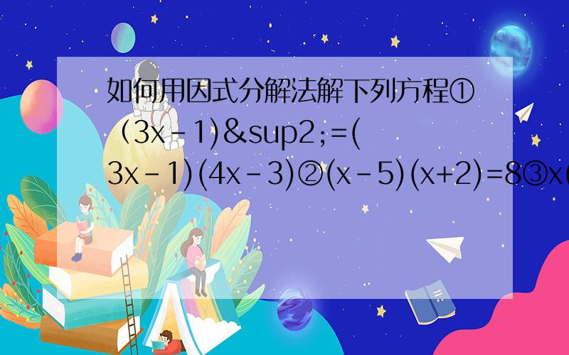 如何用因式分解法解下列方程①（3x-1)²=(3x-1)(4x-3)②(x-5)(x+2)=8③x(x-√3)+(x-√3)²=0④2x²-4x=70⑤(x+2)²=4x+8⑥（7x-1)²=(2x+4)²