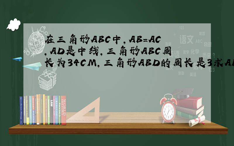 在三角形ABC中,AB=AC,AD是中线,三角形ABC周长为34CM,三角形ABD的周长是3求AD的长 2.在三角形ABC中,角A50度,高BE,CF所在的直线交于点O,求角BOC