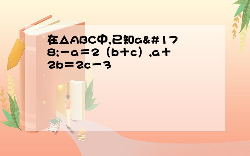 在△ABC中,已知a²－a＝2（b＋c）,a＋2b＝2c－3