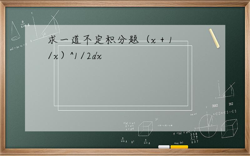 求一道不定积分题（x + 1/x）^1/2dx