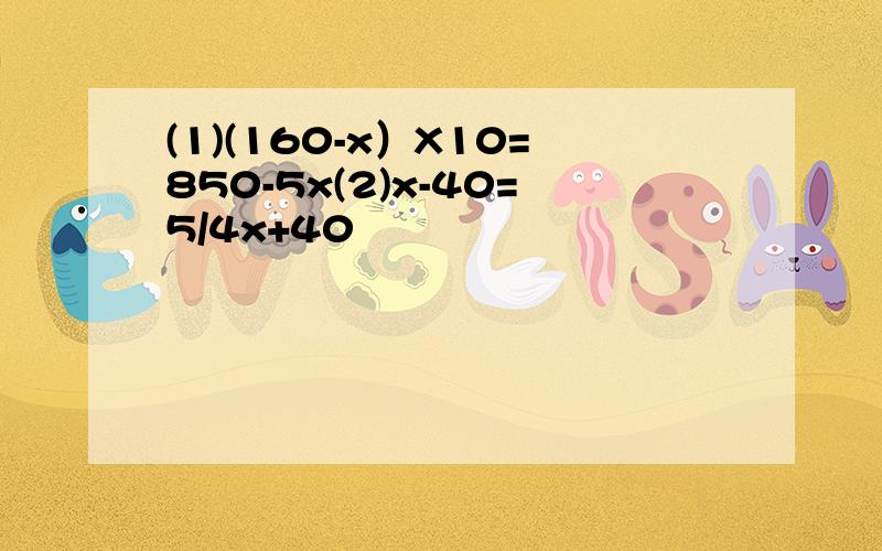 (1)(160-x）X10=850-5x(2)x-40=5/4x+40