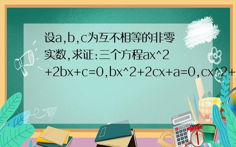 设a,b,c为互不相等的非零实数,求证:三个方程ax^2+2bx+c=0,bx^2+2cx+a=0,cx^2+2ax+b=0,不可能都有两个相等的实数根