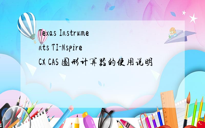 Texas Instruments TI-Nspire CX CAS 图形计算器的使用说明