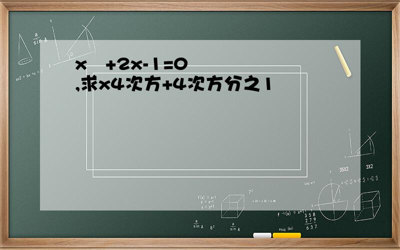 x²+2x-1=0,求x4次方+4次方分之1