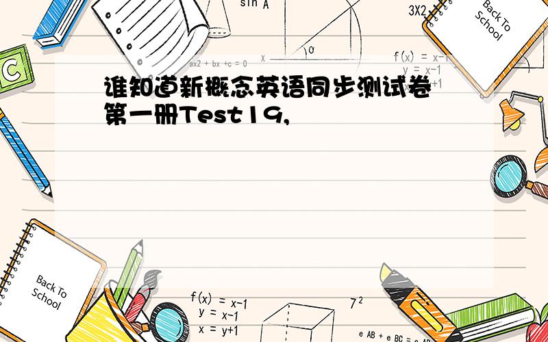 谁知道新概念英语同步测试卷 第一册Test19,