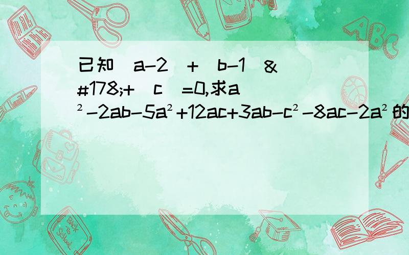 已知|a-2|+(b-1)²+|c|=0,求a²-2ab-5a²+12ac+3ab-c²-8ac-2a²的值