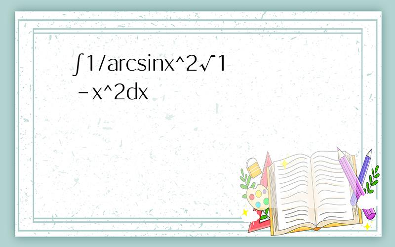∫1/arcsinx^2√1-x^2dx