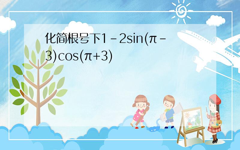 化简根号下1-2sin(π-3)cos(π+3)