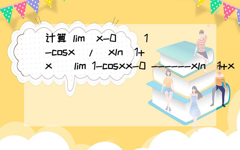 计算 lim（x-0） [1-cosx]/[xln(1+x)]lim 1-cosxx-0 ------xln(1+x)