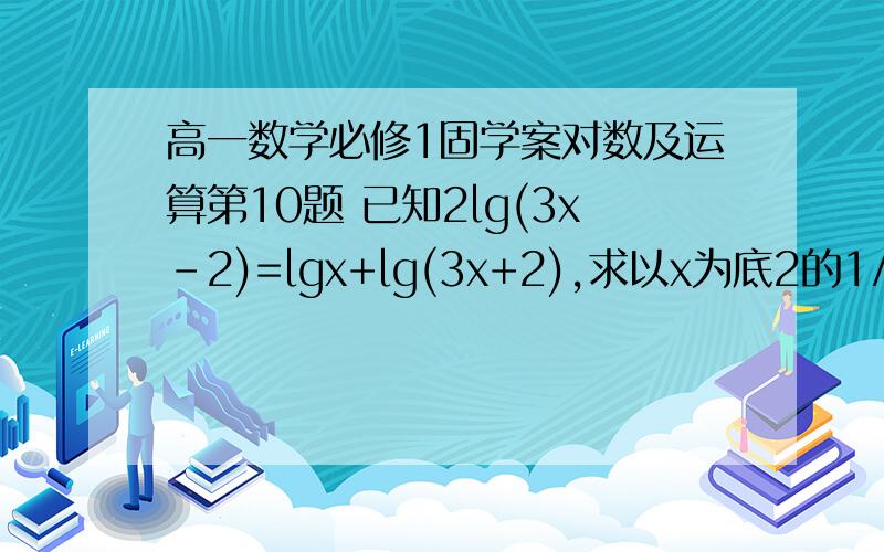 高一数学必修1固学案对数及运算第10题 已知2lg(3x-2)=lgx+lg(3x+2),求以x为底2的1/8对数,√2的√2的√2答案上的是7/8√2的√2的√2：