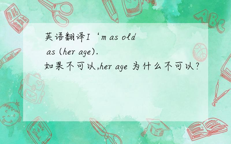 英语翻译I‘m as old as (her age).如果不可以,her age 为什么不可以?