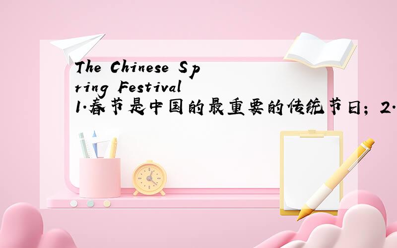The Chinese Spring Festival 1．春节是中国的最重要的传统节日； 2．比较过去和现在人们过春节的不同之处要是英文作文,最好还能给我中文翻译
