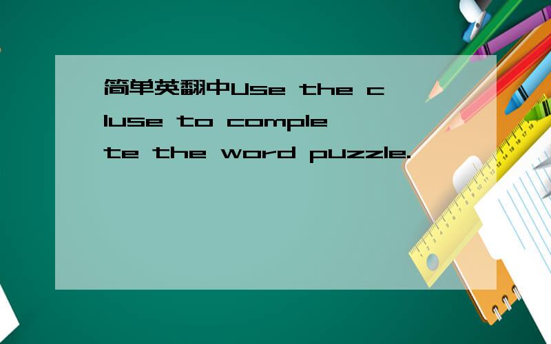 简单英翻中Use the cluse to complete the word puzzle.