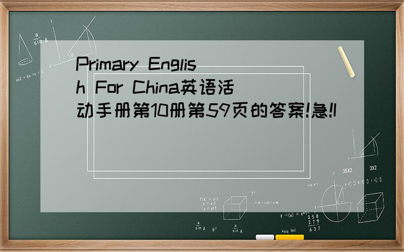 Primary English For China英语活动手册第10册第59页的答案!急!I____my kite_____but I_____outside.It_____but it's OK.
