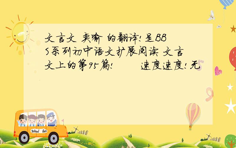 文言文 奕喻 的翻译!是BBS系列初中语文扩展阅读 文言文上的第95篇!       速度速度!无