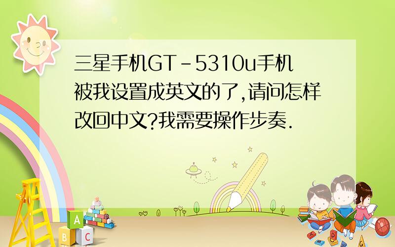 三星手机GT-5310u手机被我设置成英文的了,请问怎样改回中文?我需要操作步奏.