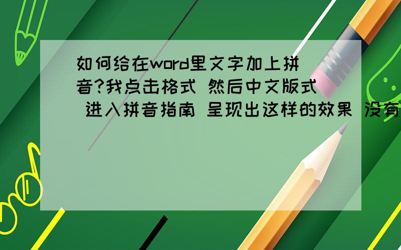 如何给在word里文字加上拼音?我点击格式 然后中文版式 进入拼音指南 呈现出这样的效果 没有拼音出来 接下来该怎么做?