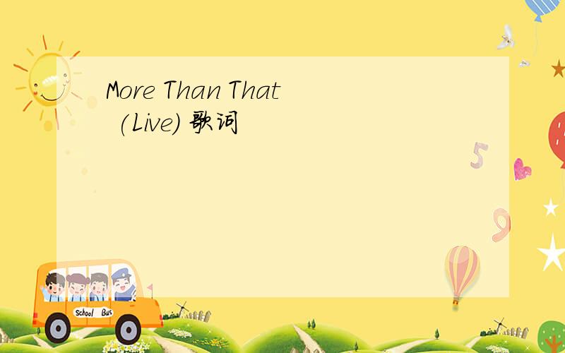 More Than That (Live) 歌词