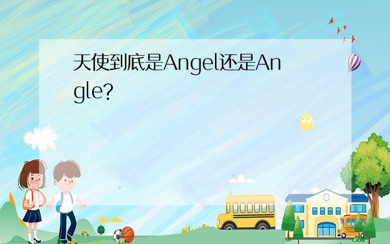 天使到底是Angel还是Angle?