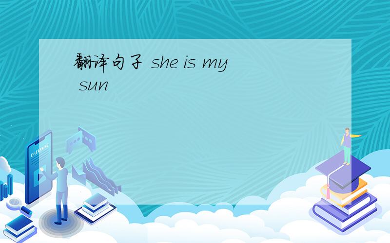 翻译句子 she is my sun