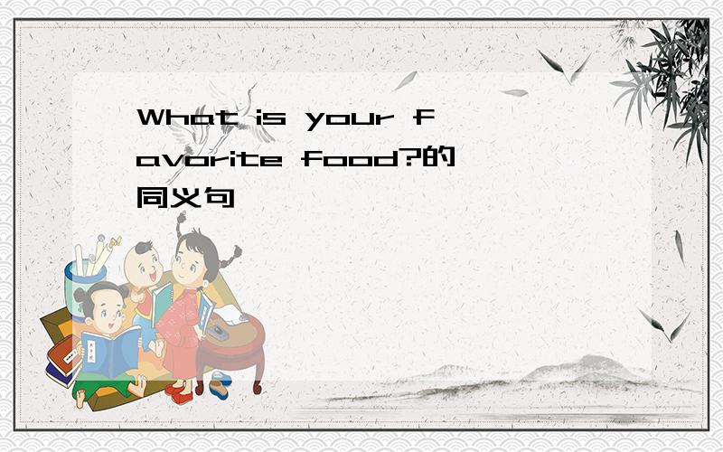 What is your favorite food?的同义句