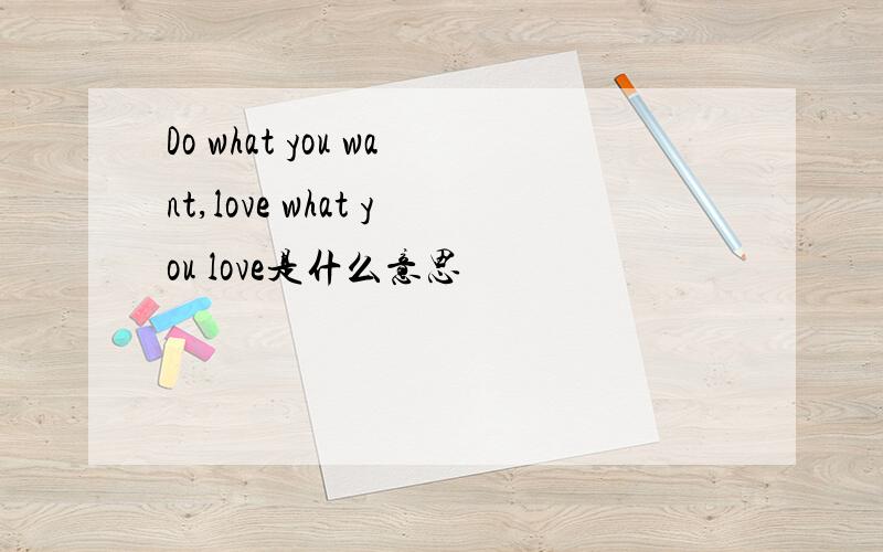 Do what you want,love what you love是什么意思