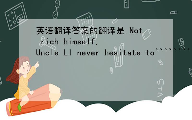 英语翻译答案的翻译是,Not rich himself,Uncle LI never hesitate to`````````不懂那个Not rich himself,的语法结构是什么 是倒装吗,还是省略 ,那省略了什么