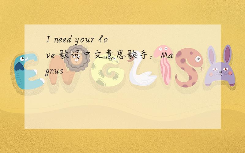I need your love 歌词中文意思歌手：Magnus