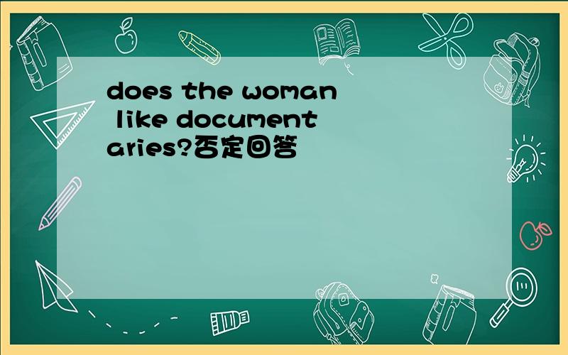 does the woman like documentaries?否定回答