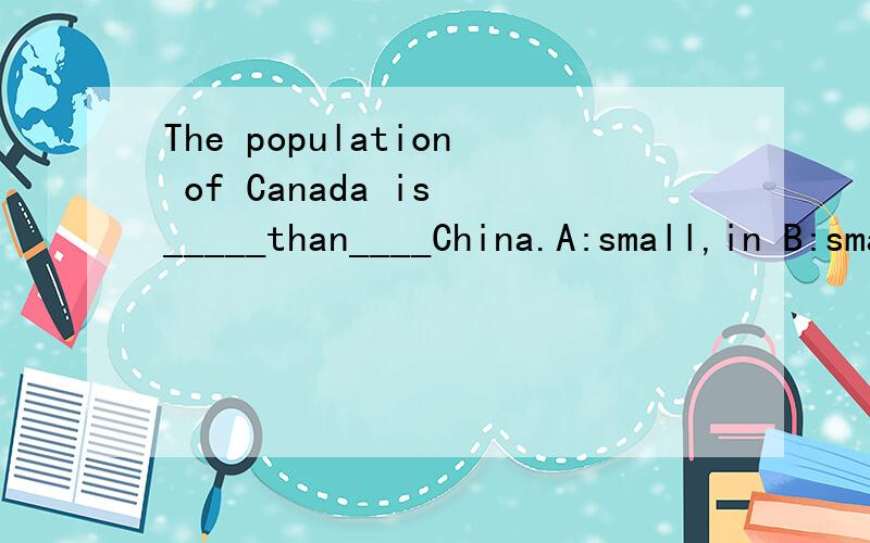 The population of Canada is _____than____China.A:small,in B:smaller,that of C:much more,that in D:larger,it is in