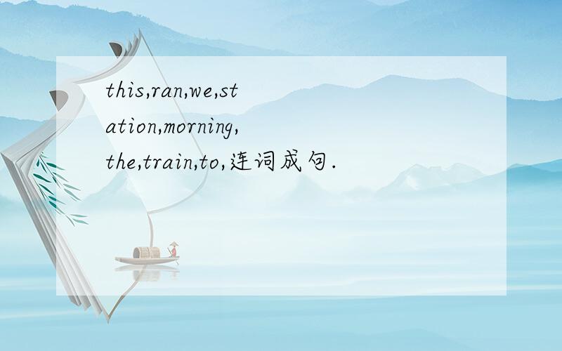 this,ran,we,station,morning,the,train,to,连词成句.
