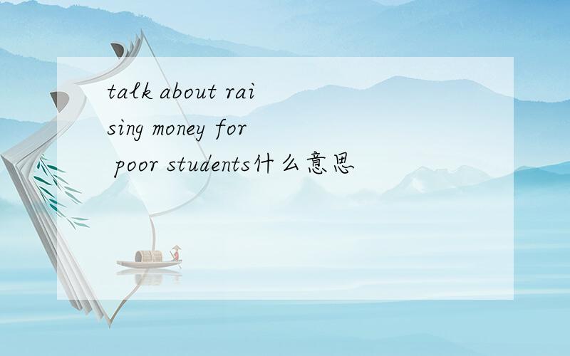 talk about raising money for poor students什么意思