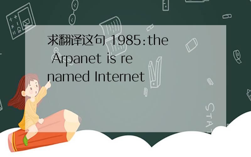 求翻译这句 1985:the Arpanet is renamed Internet