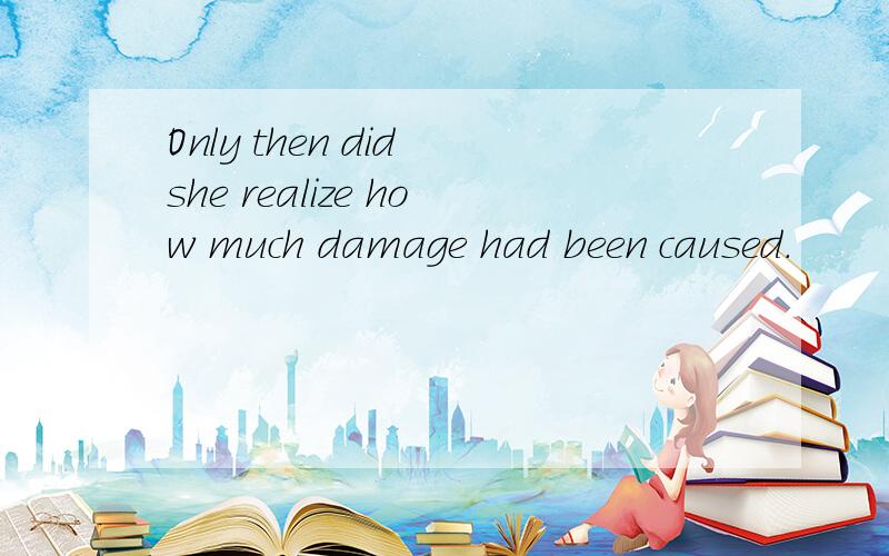Only then did she realize how much damage had been caused.
