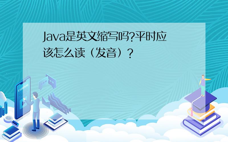 Java是英文缩写吗?平时应该怎么读（发音）?