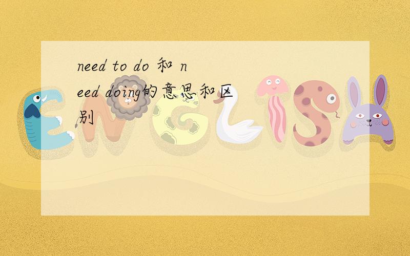 need to do 和 need doing的意思和区别