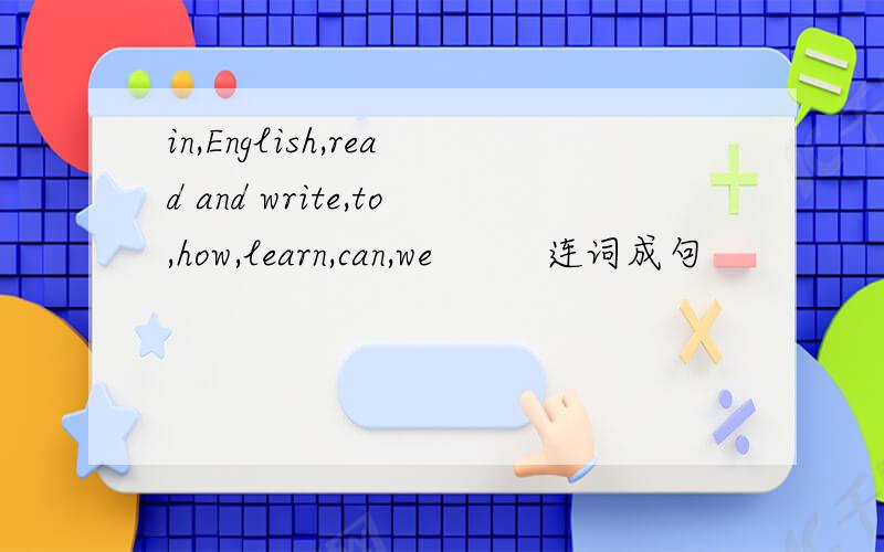 in,English,read and write,to,how,learn,can,we         连词成句